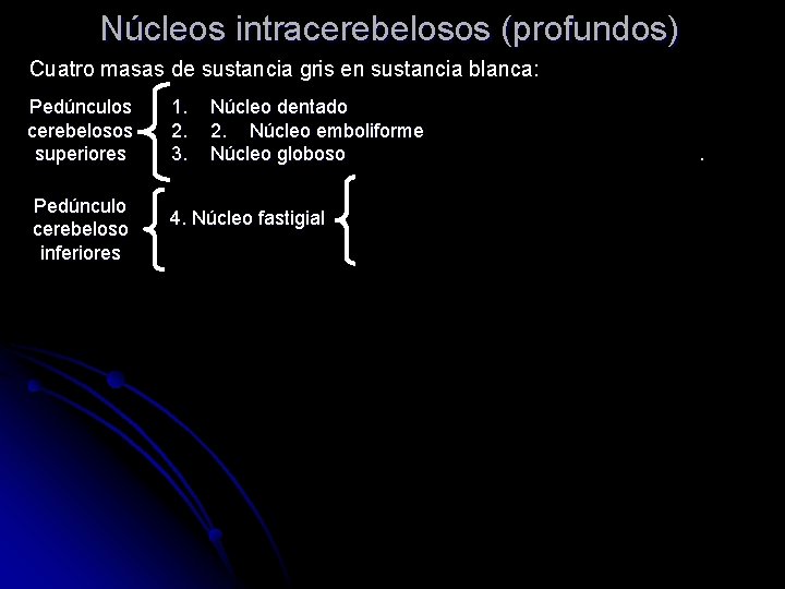 Núcleos intracerebelosos (profundos) Cuatro masas de sustancia gris en sustancia blanca: Pedúnculos cerebelosos superiores