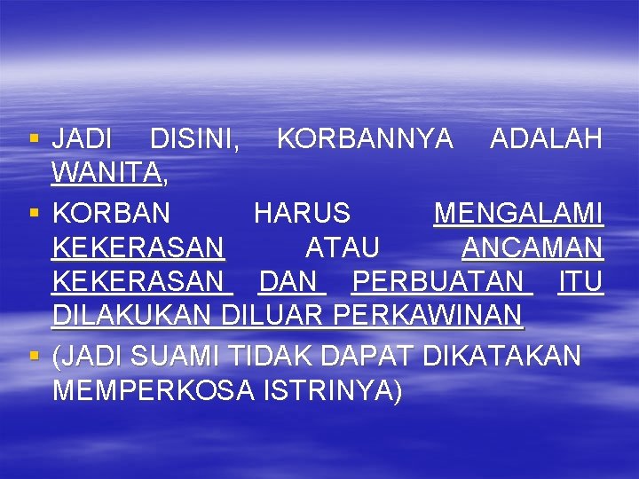 § JADI DISINI, KORBANNYA ADALAH WANITA, § KORBAN HARUS MENGALAMI KEKERASAN ATAU ANCAMAN KEKERASAN