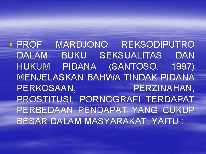 § PROF MARDJONO REKSODIPUTRO DALAM BUKU SEKSUALITAS DAN HUKUM PIDANA (SANTOSO, 1997) MENJELASKAN BAHWA