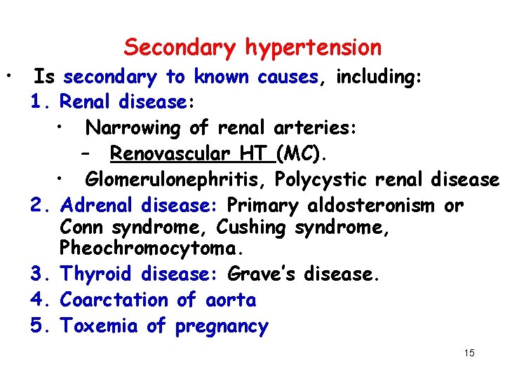  • Secondary hypertension Is secondary to known causes, including: 1. Renal disease: •