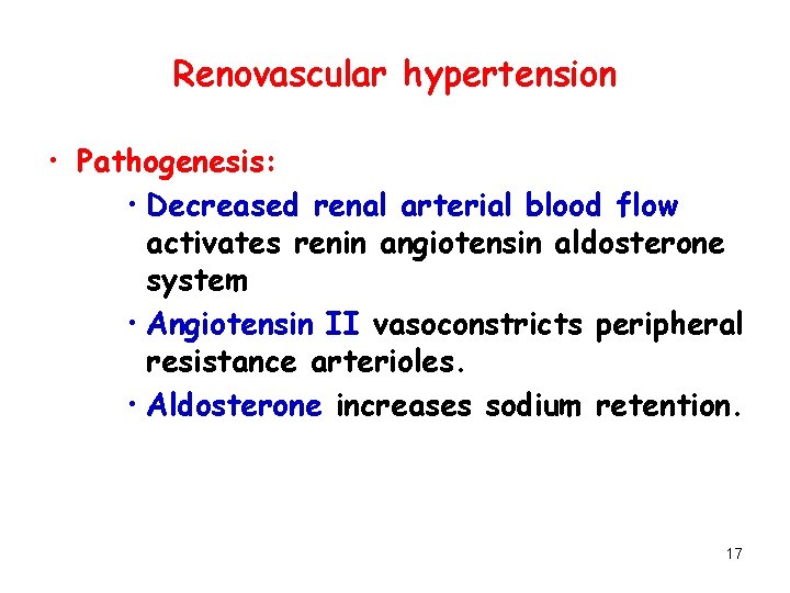 Renovascular hypertension • Pathogenesis: • Decreased renal arterial blood flow activates renin angiotensin aldosterone