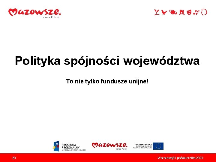 Polityka spójności województwa To nie tylko fundusze unijne! 20 Warszawa, 24 października 2021 