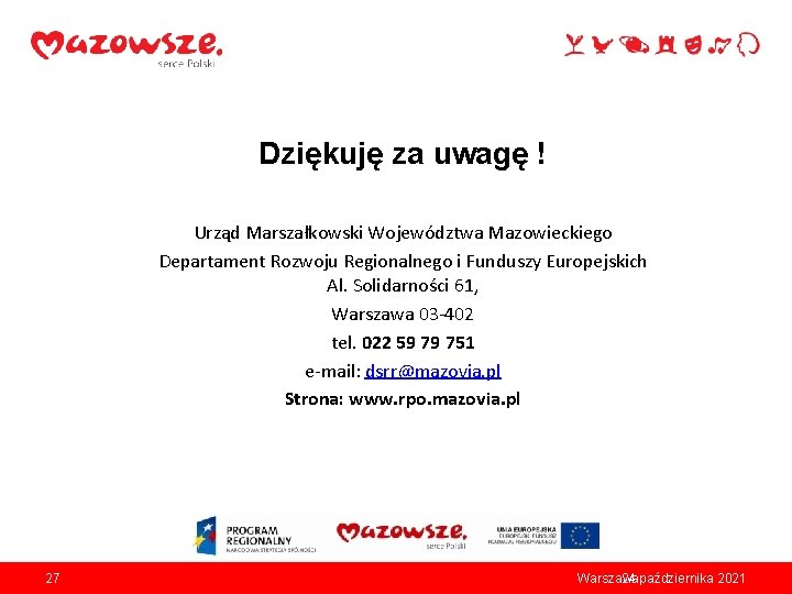 Dziękuję za uwagę ! Urząd Marszałkowski Województwa Mazowieckiego Departament Rozwoju Regionalnego i Funduszy Europejskich