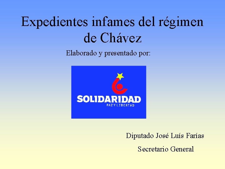Expedientes infames del régimen de Chávez Elaborado y presentado por: Diputado José Luís Farías