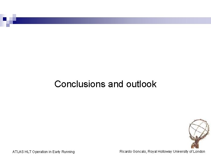 Conclusions and outlook ATLAS HLT Operation in Early Running Ricardo Goncalo, Royal Holloway University