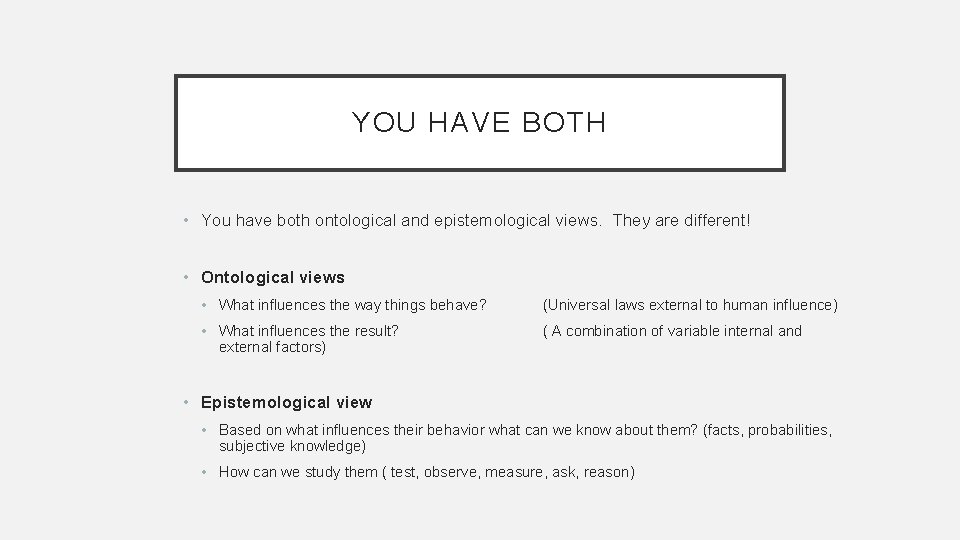 YOU HAVE BOTH • You have both ontological and epistemological views. They are different!