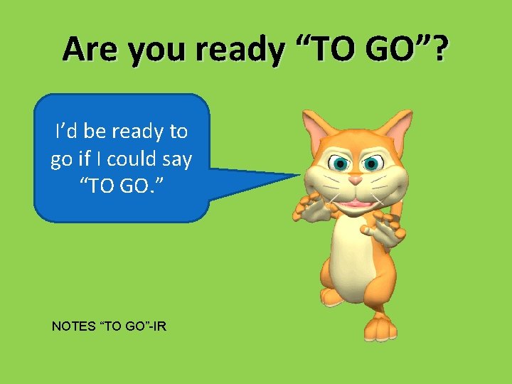 Are you ready “TO GO”? I’d be ready to go if I could say