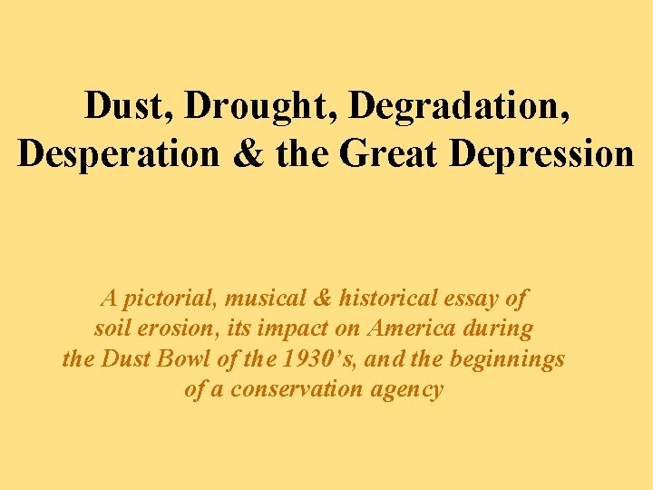 Dust, Drought, Degradation, Desperation & the Great Depression A pictorial, musical & historical essay