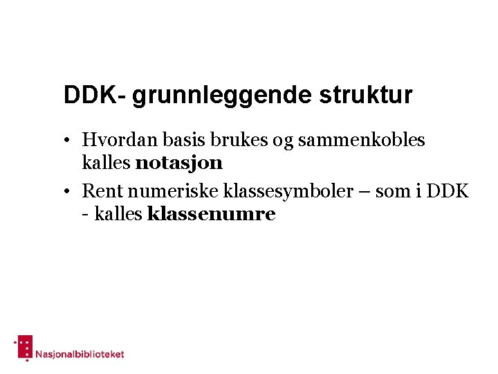 DDK- grunnleggende struktur • Hvordan basis brukes og sammenkobles kalles notasjon • Rent numeriske