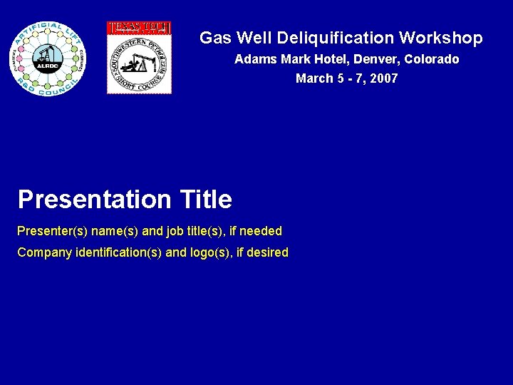 Gas Well Deliquification Workshop Adams Mark Hotel, Denver, Colorado March 5 - 7, 2007