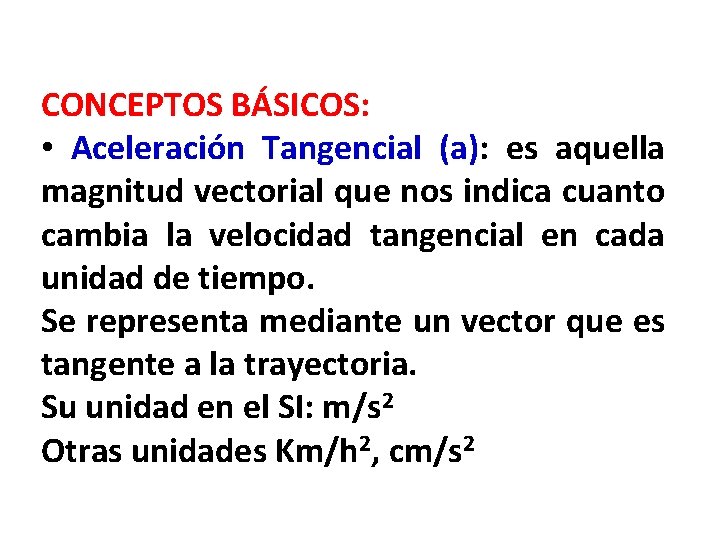 CONCEPTOS BÁSICOS: • Aceleración Tangencial (a): es aquella magnitud vectorial que nos indica cuanto