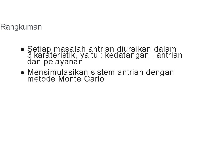 Rangkuman ● Setiap masalah antrian diuraikan dalam 3 karateristik, yaitu : kedatangan , antrian