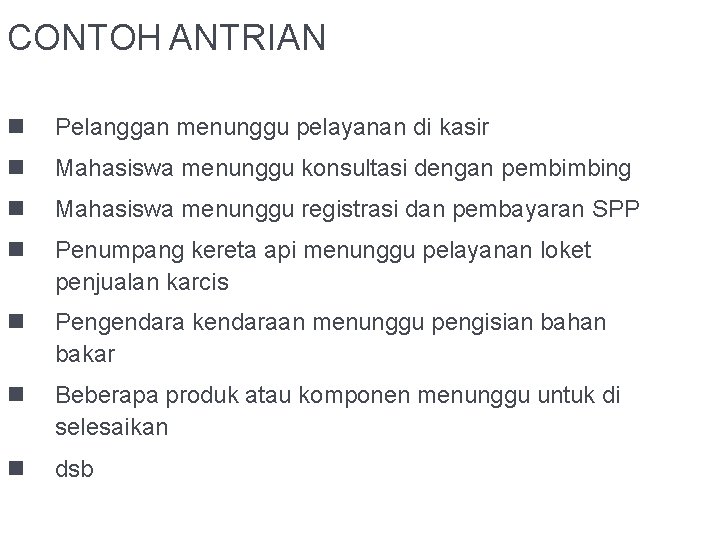 CONTOH ANTRIAN Pelanggan menunggu pelayanan di kasir Mahasiswa menunggu konsultasi dengan pembimbing Mahasiswa menunggu