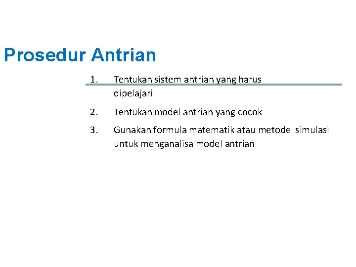 Prosedur Antrian 1. Tentukan sistem antrian yang harus dipelajari 2. Tentukan model antrian yang