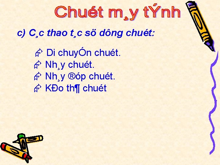 c) C¸c thao t¸c sö dông chuét: Di chuyÓn chuét. Nh¸y ®óp chuét. KÐo