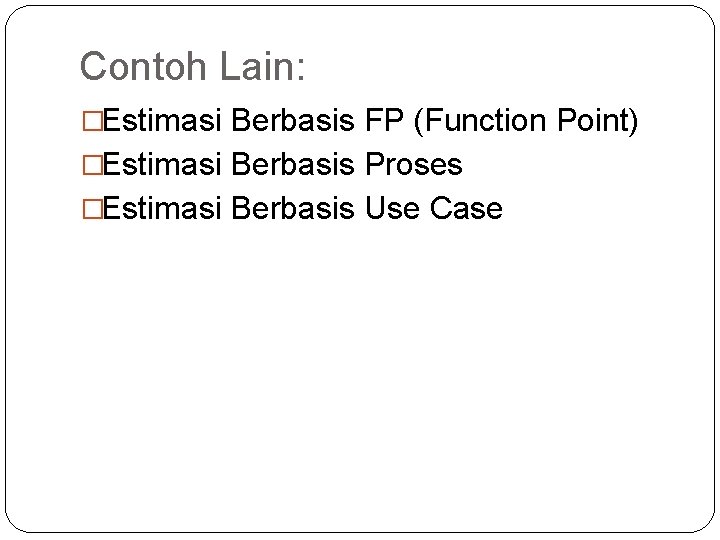 Contoh Lain: �Estimasi Berbasis FP (Function Point) �Estimasi Berbasis Proses �Estimasi Berbasis Use Case