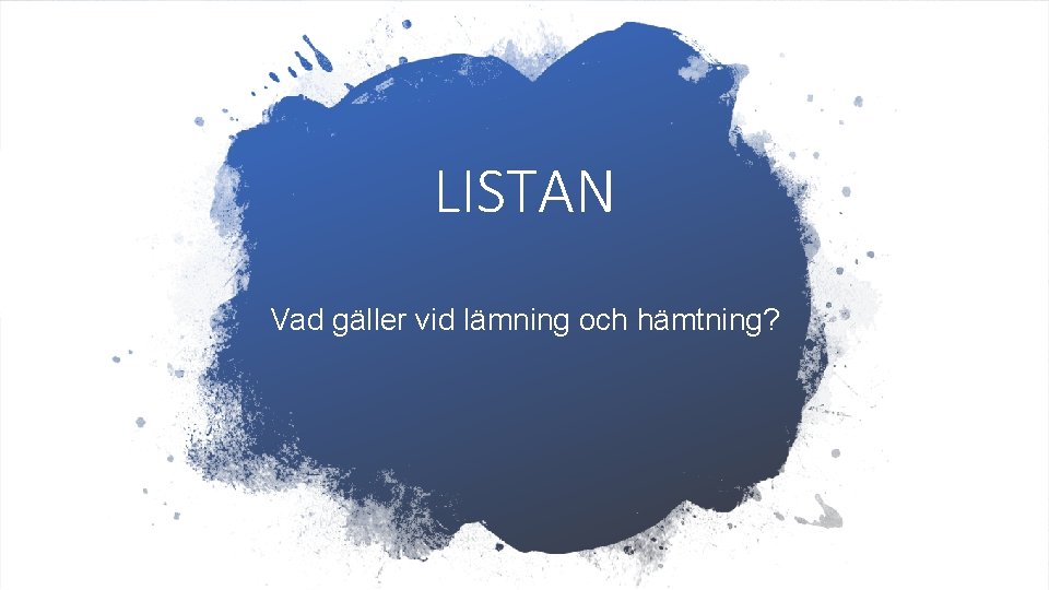 LISTAN Vad gäller vid lämning och hämtning? 