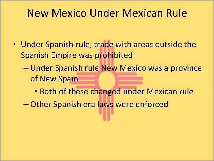 New Mexico Under Mexican Rule • Under Spanish rule, trade with areas outside the