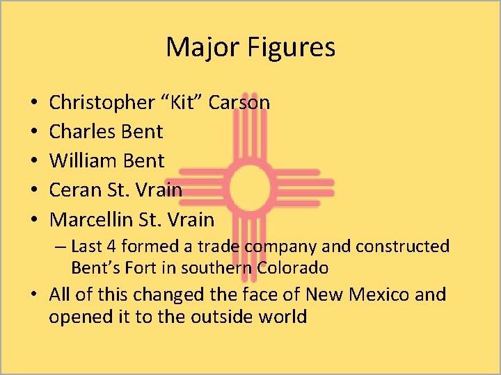 Major Figures • • • Christopher “Kit” Carson Charles Bent William Bent Ceran St.