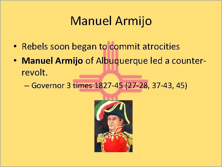 Manuel Armijo • Rebels soon began to commit atrocities • Manuel Armijo of Albuquerque