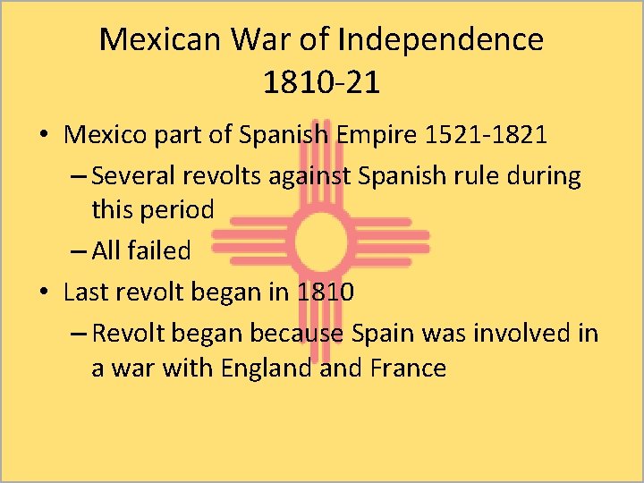 Mexican War of Independence 1810 -21 • Mexico part of Spanish Empire 1521 -1821