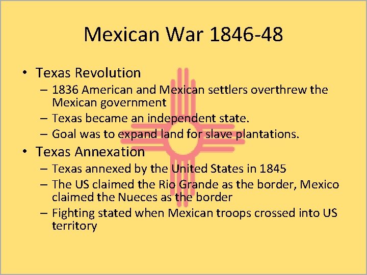 Mexican War 1846 -48 • Texas Revolution – 1836 American and Mexican settlers overthrew