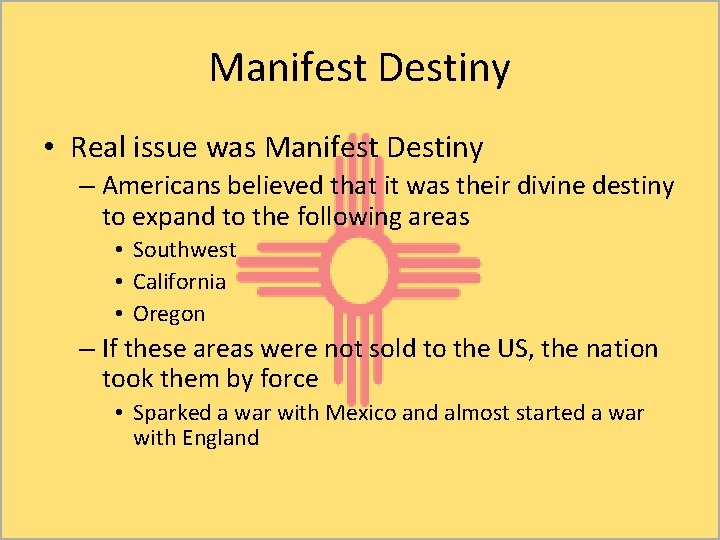 Manifest Destiny • Real issue was Manifest Destiny – Americans believed that it was