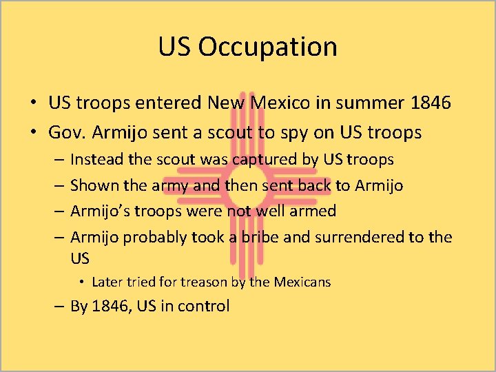 US Occupation • US troops entered New Mexico in summer 1846 • Gov. Armijo