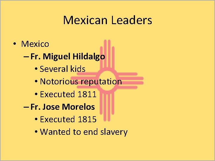 Mexican Leaders • Mexico – Fr. Miguel Hildalgo • Several kids • Notorious reputation