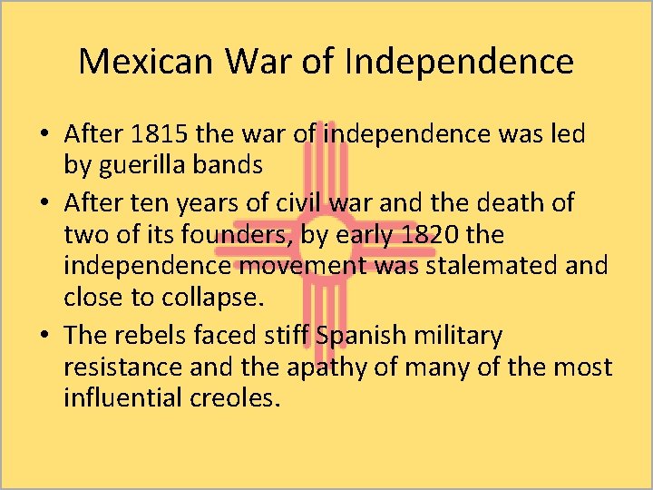 Mexican War of Independence • After 1815 the war of independence was led by