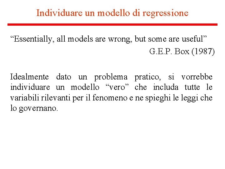 Individuare un modello di regressione “Essentially, all models are wrong, but some are useful”