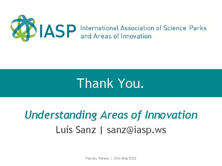 Thank You. Understanding Areas of Innovation Luis Sanz | sanz@iasp. ws Poznan, Poland |