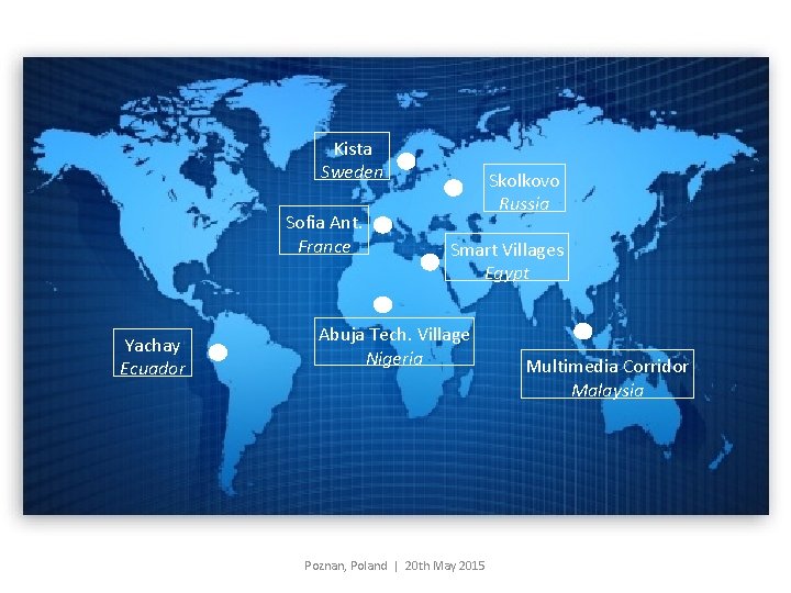 Kista Sweden Sofia Ant. France Yachay Ecuador Skolkovo Russia Smart Villages Egypt Abuja Tech.