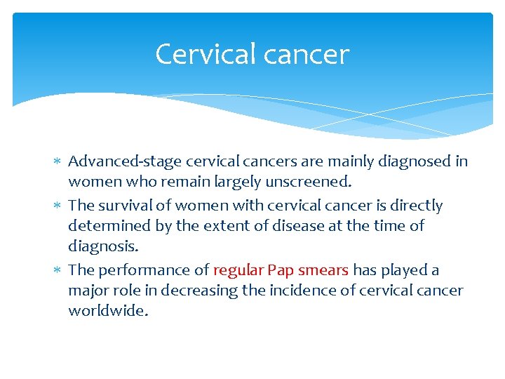 Cervical cancer Advanced-stage cervical cancers are mainly diagnosed in women who remain largely unscreened.