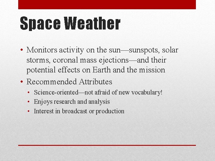 Space Weather • Monitors activity on the sun—sunspots, solar storms, coronal mass ejections—and their