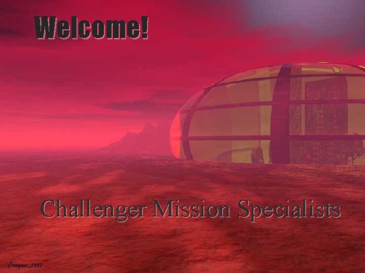 Welcome! Challenger Mission Specialists 