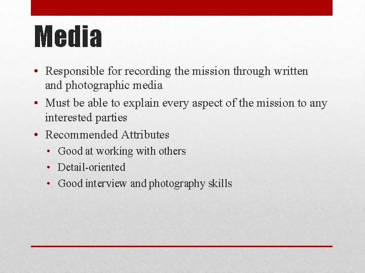 Media • Responsible for recording the mission through written and photographic media • Must