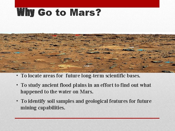 Why Go to Mars? • To locate areas for future long-term scientific bases. •