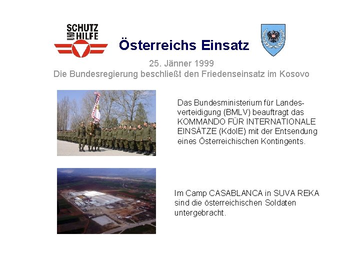 Österreichs Einsatz 25. Jänner 1999 Die Bundesregierung beschließt den Friedenseinsatz im Kosovo Das Bundesministerium