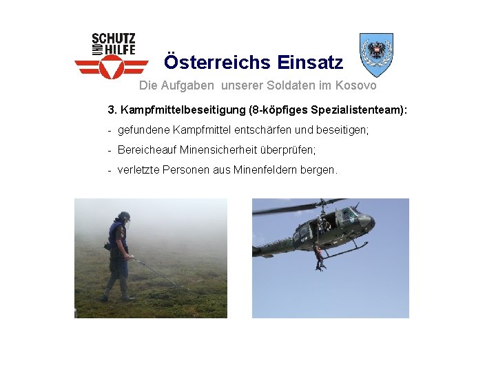 Österreichs Einsatz Die Aufgaben unserer Soldaten im Kosovo 3. Kampfmittelbeseitigung (8 -köpfiges Spezialistenteam): -