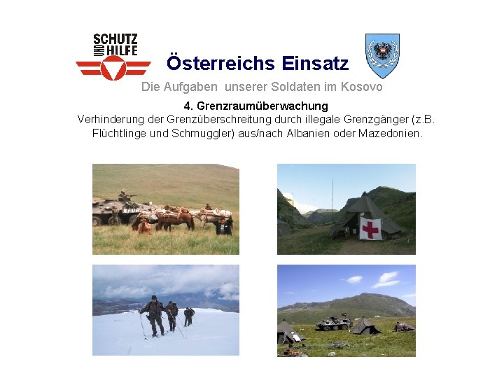 Österreichs Einsatz Die Aufgaben unserer Soldaten im Kosovo 4. Grenzraumüberwachung Verhinderung der Grenzüberschreitung durch