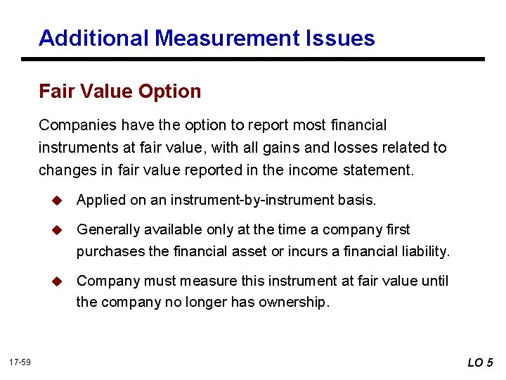 Additional Measurement Issues Fair Value Option Companies have the option to report most financial