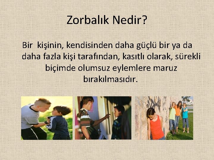 Zorbalık Nedir? Bir kişinin, kendisinden daha güçlü bir ya da daha fazla kişi tarafından,