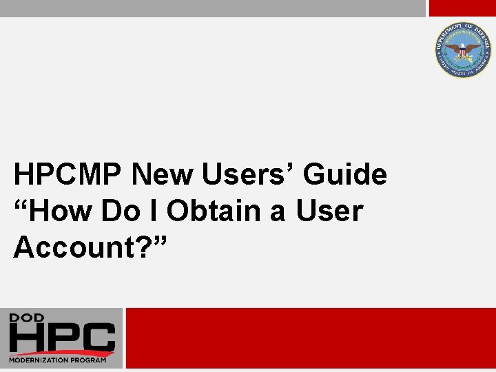 HPCMP New Users’ Guide “How Do I Obtain a User Account? ” 