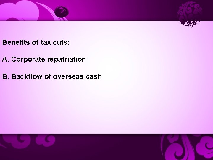 Benefits of tax cuts: A. Corporate repatriation B. Backflow of overseas cash 