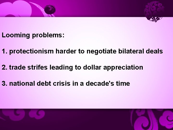 Looming problems: 1. protectionism harder to negotiate bilateral deals 2. trade strifes leading to