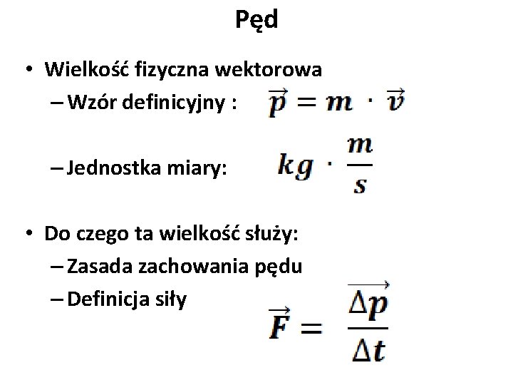 Pęd • Wielkość fizyczna wektorowa – Wzór definicyjny : – Jednostka miary: • Do