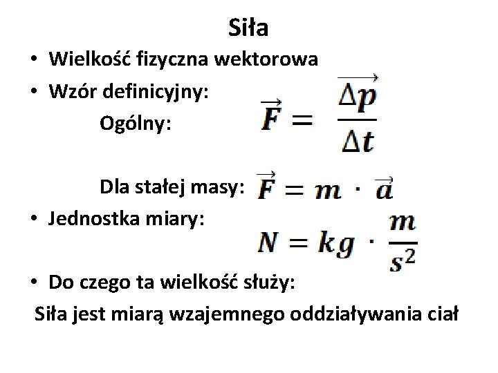 Siła • Wielkość fizyczna wektorowa • Wzór definicyjny: Ogólny: Dla stałej masy: • Jednostka