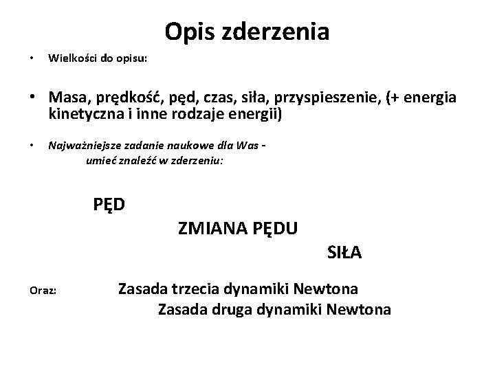 Opis zderzenia • Wielkości do opisu: • Masa, prędkość, pęd, czas, siła, przyspieszenie, (+