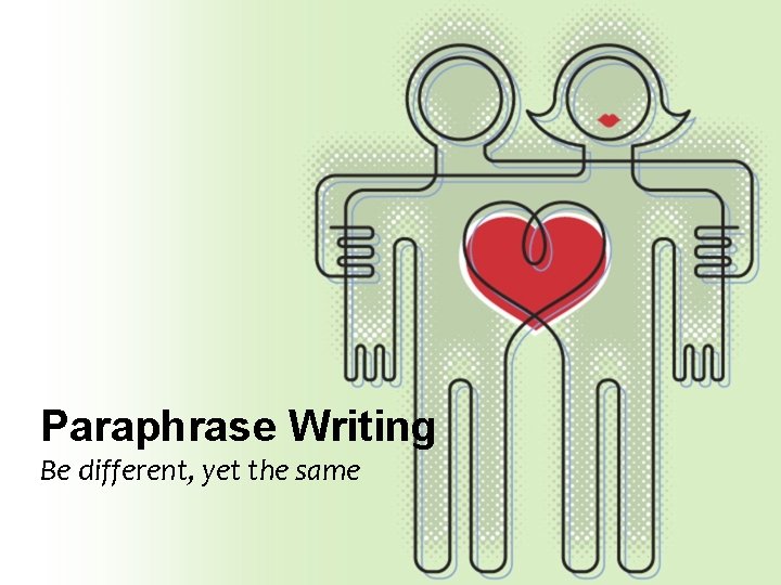 Paraphrase Writing Be different, yet the same 